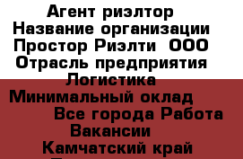 Агент-риэлтор › Название организации ­ Простор-Риэлти, ООО › Отрасль предприятия ­ Логистика › Минимальный оклад ­ 150 000 - Все города Работа » Вакансии   . Камчатский край,Петропавловск-Камчатский г.